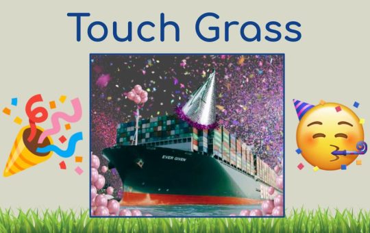 "Touch Grass" witha picture of the Ever Given in a party had with balloons, flanked by party emojis, above grass