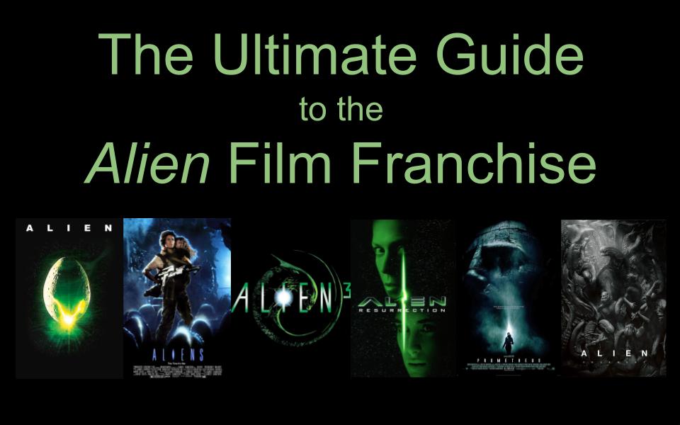"The Ultimate Guide to the Alien Film Franchise" written in green letters above the posters for each of the 6 main films: Alien, Aliens, Alien 3, Alien: Resurrection, Prometheus, Alien: Covenant 